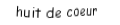 Je suis une carte à jouer. Je suis entre le sept et le neuf, je suis rouge mais pas de carreau.