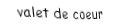 Je suis une carte. Je viens  après le dix, je suis rouge mais pas de carreau.