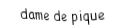 Je suis une carte à jouer. Je suis entre le valet et le roi, je suis noir mais pas de trefle.