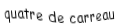 Je suis une carte. Je viens directement après le trois, je suis rouge mais pas de coeur.