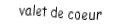 Je suis une carte à jouer. Je viens directement après le dix, je suis rouge mais pas de carreau.