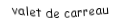 Je suis une carte. Je viens directement après le dix, je suis rouge mais pas de coeur.