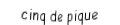 Je suis une carte à jouer. Je suis entre le quatre et le six, je suis noir mais pas de trefle.
